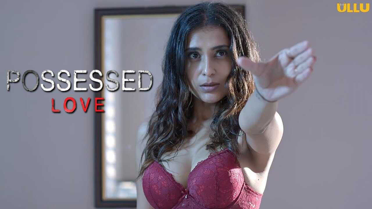 Possessed Love Ullu Hot Web Series 2021 Complete Episode
